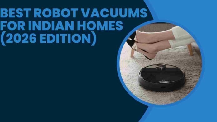 Best Robot Vacuums for Indian Homes (2026 Edition)