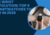 The Wrist Revolution: Top 6 Smartwatches to Buy in 2026 Top 6 Smartwatches to Buy in 2026
