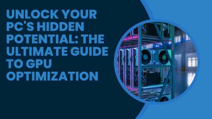 Unlock Your PC's Hidden Potential: The Ultimate Guide to GPU Optimization