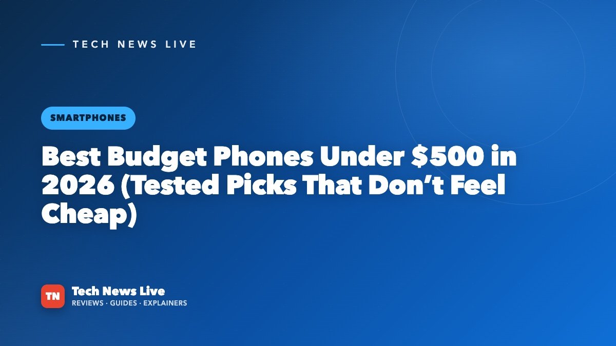 Best Budget Phones Under $500 in 2026 (Tested Picks That Don’t Feel Cheap)