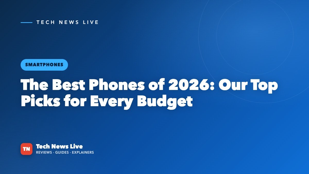 The Best Phones of 2026: Our Top Picks for Every Budget