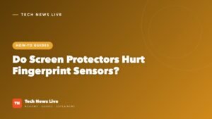 Do Screen Protectors Hurt Fingerprint Sensors?