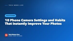 10 Phone Camera Settings and Habits That Instantly Improve Your Photos