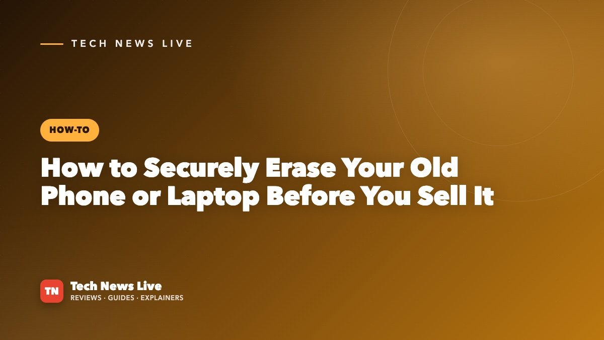 How to Securely Erase Your Old Phone or Laptop Before You Sell It
