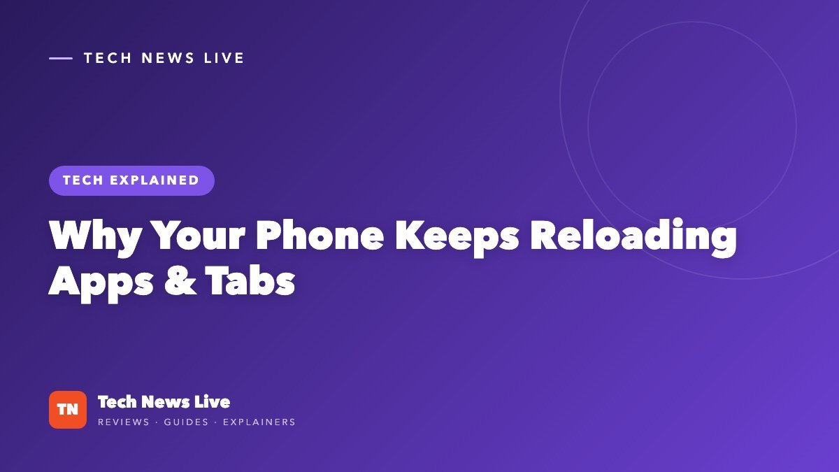 Why Your Phone Keeps Reloading Apps and Tabs